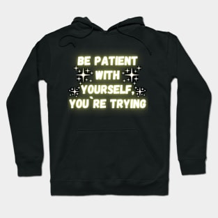 Be Patient With Yourself. You´re Trying Hoodie